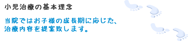 当院ではお子様の成長期に応じた、治療内容を提案致します。